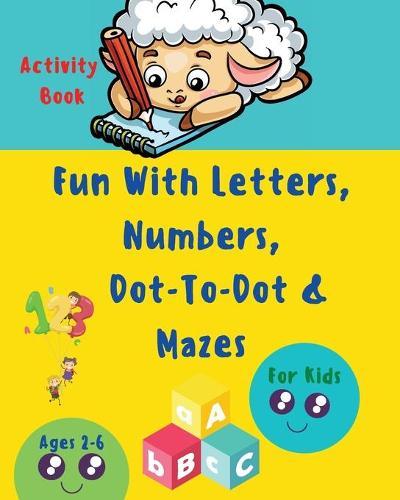 Fun with Letters, Numbers, Dot-To-Dot and Mazes: My First Toddler Activity Book l Activity Workbook for Toddlers & Kids with Fun Rabbit Letters, Color and Trace Numbers 0 - 20, Cute Pages Animals Dot-to-Dot & Attractive Mazes