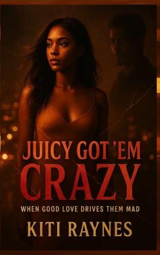 Juicy Got 'em Crazy: When Good Love Drives Them Mad