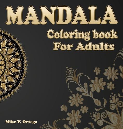 Mandala Coloring Book For Adults: The art of most beautiful Mandalas Designed for Stress Relieving and Relaxing