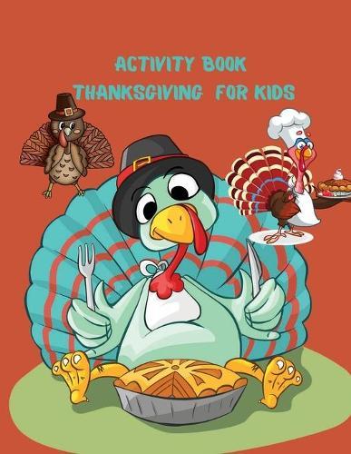 Activity Book Thanksgiving for Kids: Super Fun Thanksgiving Activities For Hours of Play! Coloring Pages, Mazes, Word Search, & Much More
