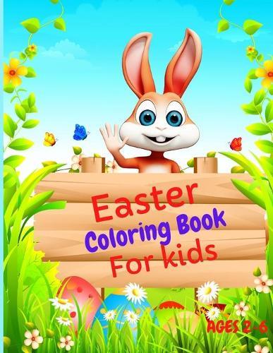 Easter Coloring Book for Kids: Funny and Amazing Easter Book for Kids Ages 2-6. Perfect Gift for Little Kids, Toddlers & Preschool, Cute Images with Bunny, Rabbit, Eggs, Chicks.