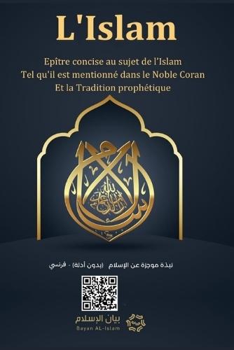 Islam - A brief treatise on Islam according to the Quran and the Prophetic Sunnah /L'Islam - Epîtreconcise au sujet de l'Islam Tel qu'il est mentionné dans le Noble Coran Et la Tradition prophétique