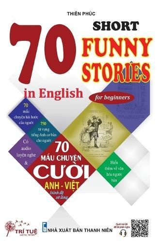 70 Short funny stories in English for beginners: H&#7885;c Ti&#7871;ng Anh Qua Các M&#7849;u Chuy&#7879;n C&#432;&#7901;i (Song ng&#7919; Anh-Vi&#7879;t)