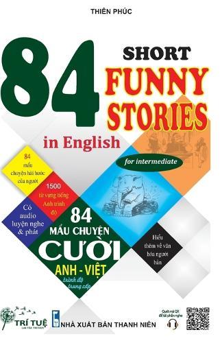 84 Short funny stories in English for intermediate: H&#7885;c ti&#7871;ng Anh qua 84 m&#7849;u chuy&#7879;n c&#432;&#7901;i ANH - VI&#7878;T