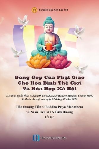 Đóng Góp Của Phật Giáo Cho Hòa Bình Thế Giới Và Hòa Hợp Xã Hội: Từng cá nhân tu tập sẽ đưa đến an bình cho từng gia đình, xã hội và thế giới
