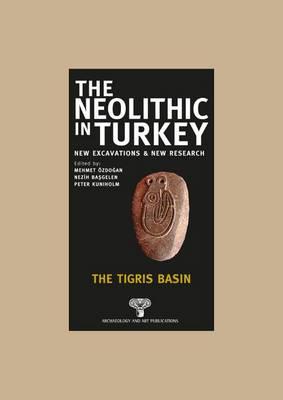 The Neolithic in Turkey, Tigris Basin - Volume 1