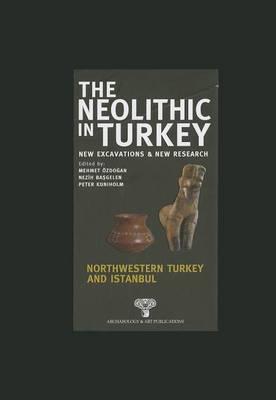 The Neolithic in Turkey: Central Turkey, Northwestern Turkey and Istanbul