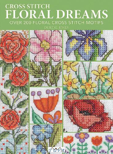 Cross Stitch Floral Dreams: Over 200 Floral Cross Stitch Motifs