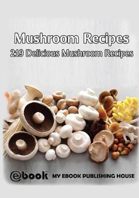 Mushroom Recipes: 219 Delicious Mushroom Recipes