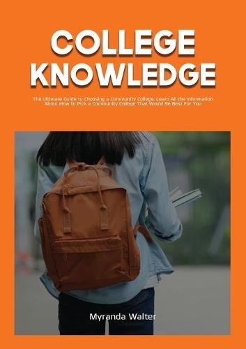 College Knowledge: The Ultimate Guide to Choosing a Community College, Learn All the Information About How to Pick a Community College That Would Be Best For You