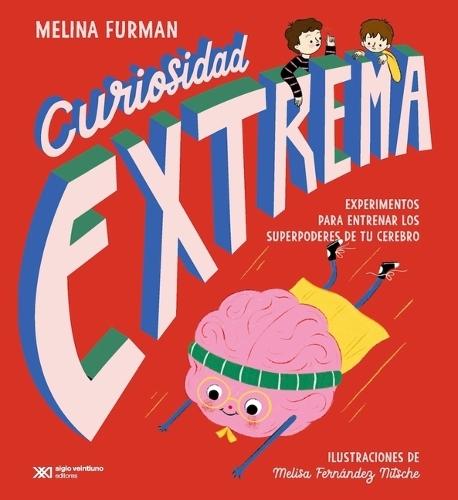 Curiosidad Extrema: Experimentos Para Entrenar Los Superpoderes de Tu Cerebro