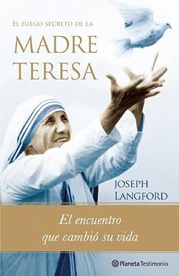 El Fuego Secreto de la Madre Teresa: La Experiencia Que Cambio la Vida de la Madre Teresa y Que Puede Cambiar la Tuya