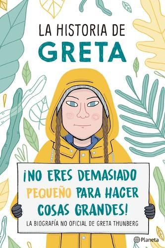La Historia de Greta. ¡No Eres Demasido Pequeño Para Hacer Cosas Grandes! / Greta's Story: The Schoolgirl Who Went on Strike to Save the Planet: La Biografía No Oficial de Greta Thunberg