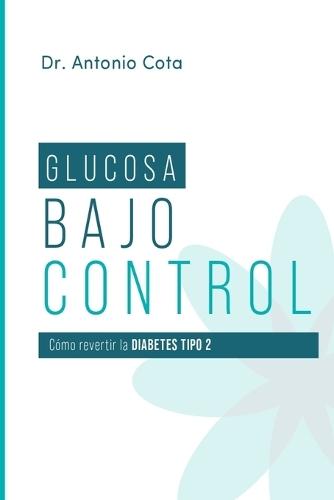 Glucosa Bajo Control: Cómo revertir la diabetes paso a pso