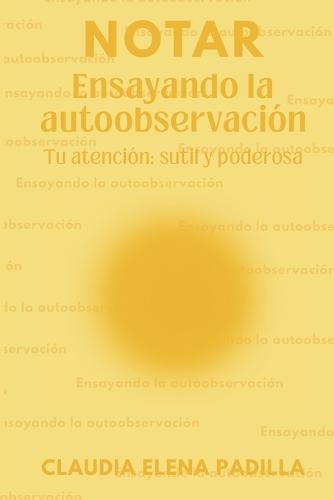 Notar: Ensayando la autoobservación: Tu atención: sutil y poderosa