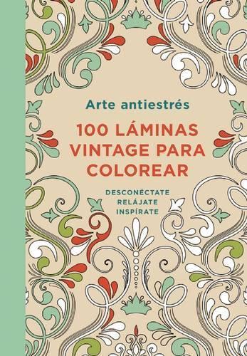 Arte Antiestrés: 100 Láminas Vintage Para Colorear