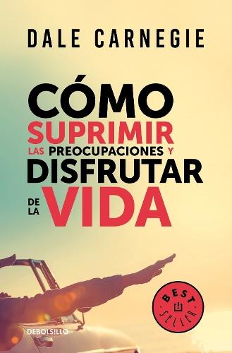Cómo suprimir las preocupaciones y disfrutar de la vida / How to Stop Worrying and Start Living