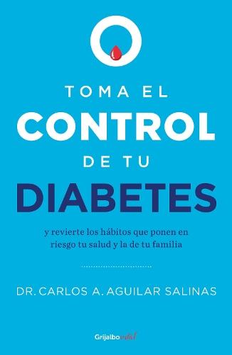Toma el control de tu diabetes y revierte los hábitos que ponen en riesgo tu salud / Take Control of Your Diabetes and Undo the Habits