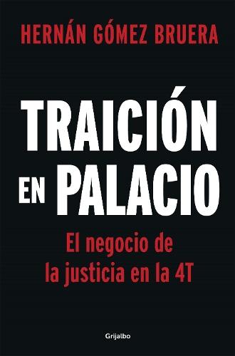 Traición en Palacio: El negocio de la justicia en la 4T / Betrayal in the Palace . Justice As a Business in AMLOs 4T