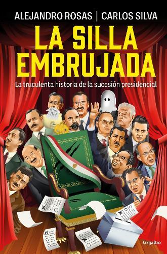 La silla embrujada. La truculenta historia de la sucesión presidencial / The Cursed Chair: The Hostile Story of the Presidential Succession