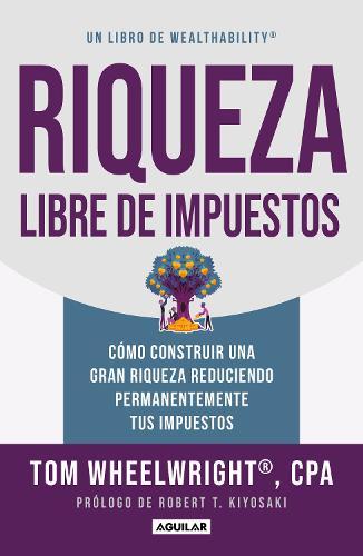 Riqueza libre de impuestos: Cómo construir una gran riqueza reduciendo permanentemente tus impuestos/ Tax-Free Wealth: How to Build Massive Wealth