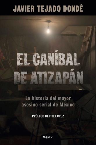 El caníbal de Atizapán. La historia del mayor asesino serial de México / The Cannibal of Atizapán