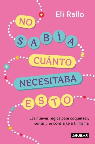 No sabía cuánto necesitaba esto / I Didn't Know I Needed This: the New Rules For Flirting, Feeling, and Finding Yourself