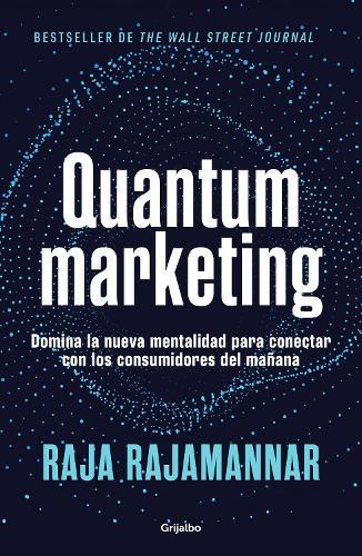 Quantum marketing. Domina la nueva mentalidad para conectar con los consumidores de mañana / Quantum Marketing