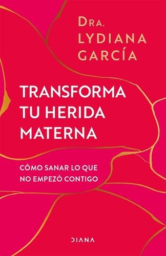Transforma Tu Herida Materna: Cómo Sanar Lo Que No Empezó Contigo / Transform Your Mother Wound