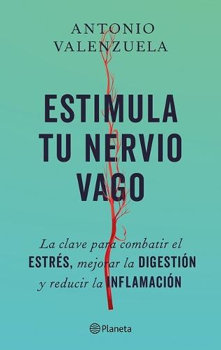 Estimula Tu Nervio Vago: La Clave Para Combatir El Estrés, Mejorar La Digestión Y Reducir La Inflamación / Stimulate Your Vagus Nerve