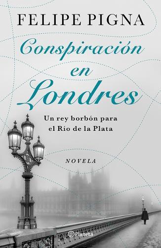 Conspiración En Londres: Un Rey Borbón Para El Río de la Plata (Novela) / Conspiracy in London (a Novel)