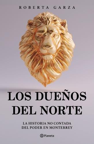 Los Dueños del Norte: La Historia No Contada del Poder En Monterrey / The Owners of the North