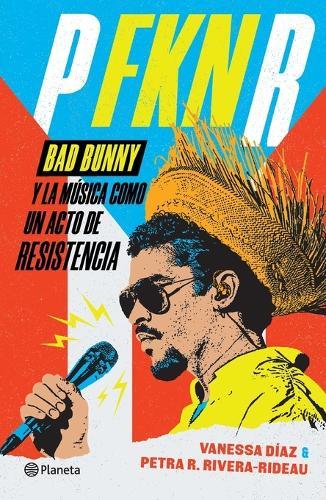 P Fkn R: Bad Bunny Y La Música Como Un Acto de Resistencia / P Fkn R: How Bad Bunny Became the Global Voice of Puerto Rican Resistance