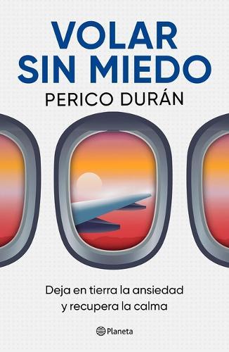 Volar Sin Miedo: Deja En Tierra La Ansiedad Y Recupera La Calma / Flying Without Fear