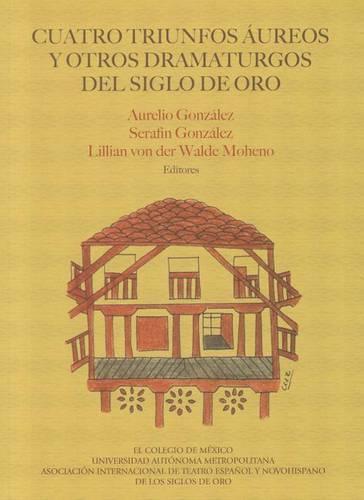 Cuatro Triunfos Aureos y Otros Dramaturgos del Siglo de Oro