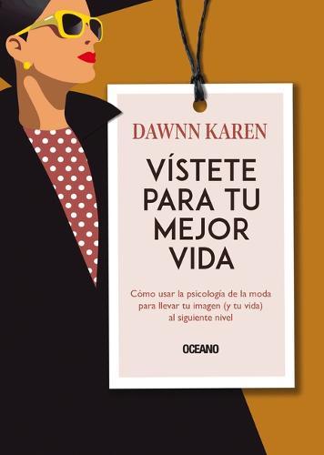 Vístete Para Tu Mejor Vida: Cómo Usar La Psicología de la Moda Para Llevar Tu Imagen (Y Tu Vida) Al Siguiente Nivel