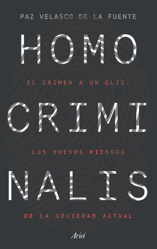 Homo Criminalis: El Crimen a Un CLIC: Los Nuevos Riesgos de la Sociedad Actual