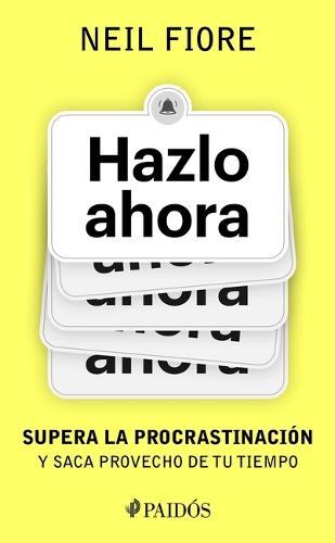 Hazlo Ahora: Supera La Procrastinación Y Saca Provecho de Tu Tiempo / The Now Habit