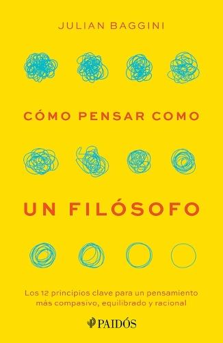 Cómo Pensar Como Un Filósofo: Los 12 Principios Clave Para Un Pensamiento Más Compasivo, Equilibrado Y Racional / How to Think Like a Philosopher