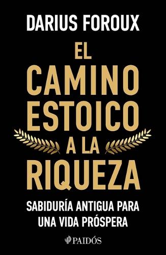 El Camino Estoico a la Riqueza: Sabiduría Antigua Para Una Vida Próspera / The Stoic Path to Wealth: Ancient Wisdom for Enduring Prosperity