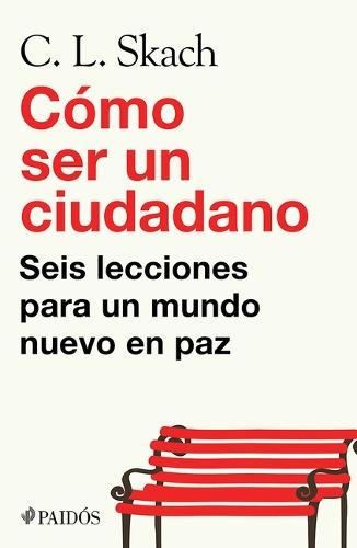 Cómo Ser Un Ciudadano: Seis Lecciones Para Un Mundo Nuevo En Paz / How to Be a Citizen