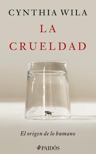 La Crueldad: El Origen de Lo Humano / Cruelty: The Origin of the Human
