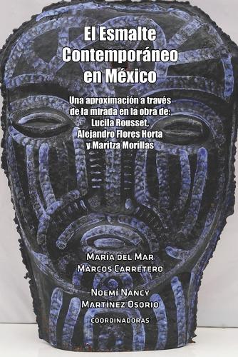 El Esmalte Contemporáneo en México: Una aproximación a través de la mirada en la obra de: Lucila Rousset, Alejandro Flores Horta y Maritza Morillas