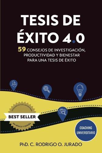 Tesis de exito 4.0: 59 Consejos de Investigacion, Productividad y Bienestar para una Tesis de Exito