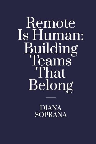 Remote Is Human: Building Teams That Belong