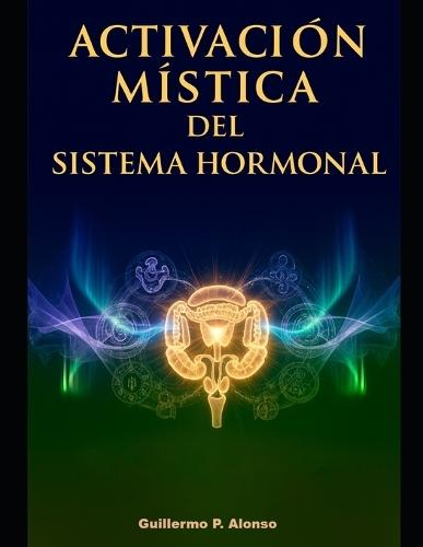 Activación Mística del Sistema Hormonal: La integración entre mente, hormonas y estados elevados de conciencia