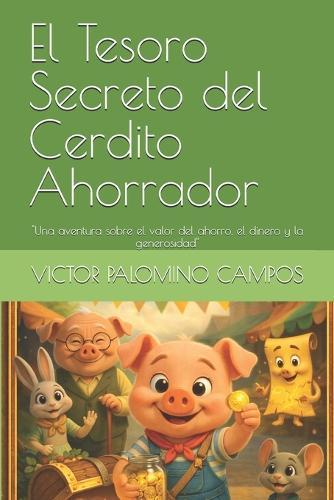 El Tesoro Secreto del Cerdito Ahorrador: ""Una aventura sobre el valor del ahorro, el dinero y la generosidad""