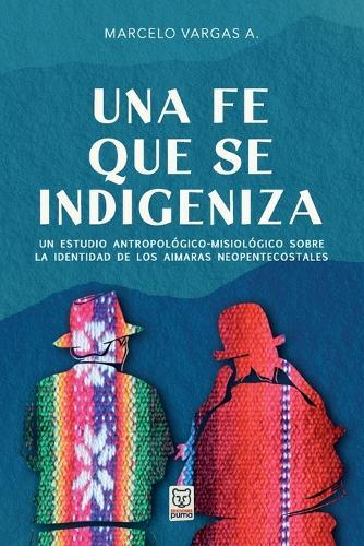 Una Fe Que Se Indigeniza: Un estudio antropológico-misiológico sobre la identidad de los aimaras neopentecostales