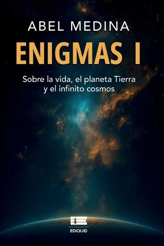 Enigmas I: Sobre la vida, el planeta tierra y el infinito cosmos
