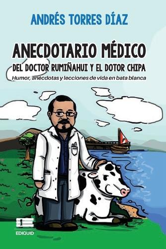 Anecdotario médico del doctor Rumiñahui y el dotor Chipa: Humor, anécdotas y lecciones de vida en bata blanca